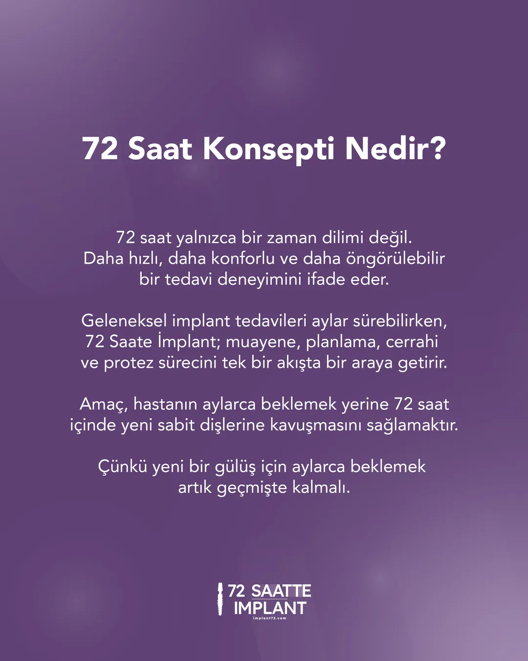 72 saat konsepti nedir: muayene, planlama, cerrahi ve protez sürecini tek akışta bir araya getiren, daha hızlı ve daha öngörülebilir bir tedavi deneyimi.